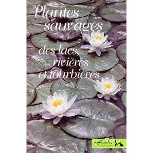 PLANTES SAUVAGES DES LACS, RIVIÈRES ET TOURBIÈRES for Science and Nature from Le Naturaliste